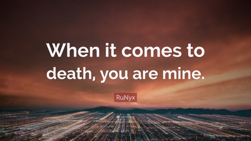 RuNyx Quote: “When it comes to death, you are mine.”