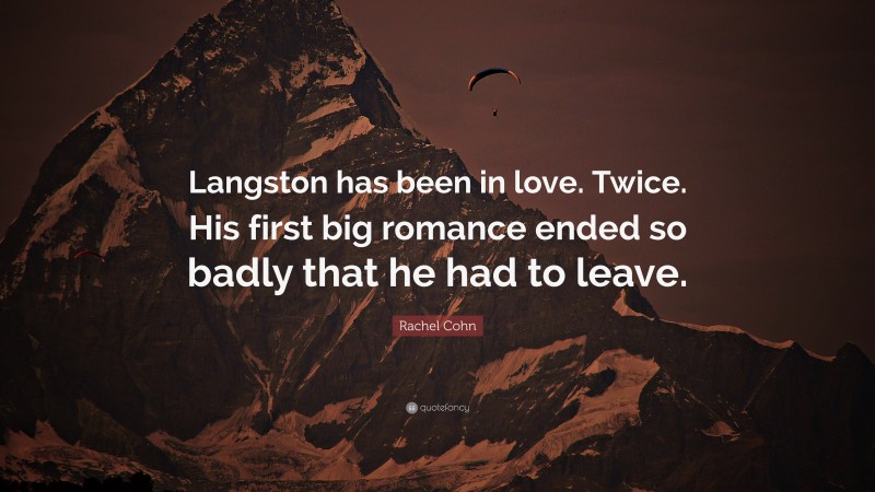 Rachel Cohn Quote: “Langston has been in love. Twice. His first big romance ended so badly that he had to leave.”