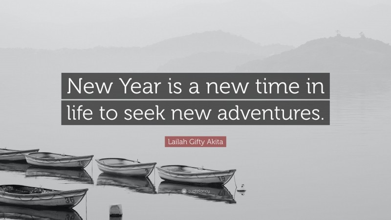 Lailah Gifty Akita Quote: “New Year is a new time in life to seek new adventures.”