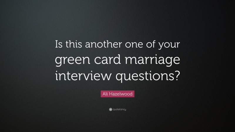 Ali Hazelwood Quote: “Is this another one of your green card marriage interview questions?”