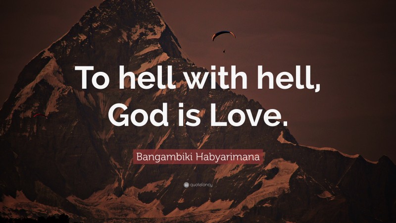 Bangambiki Habyarimana Quote: “To hell with hell, God is Love.”