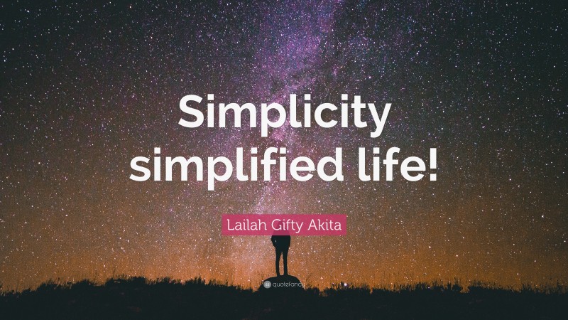 Lailah Gifty Akita Quote: “Simplicity simplified life!”