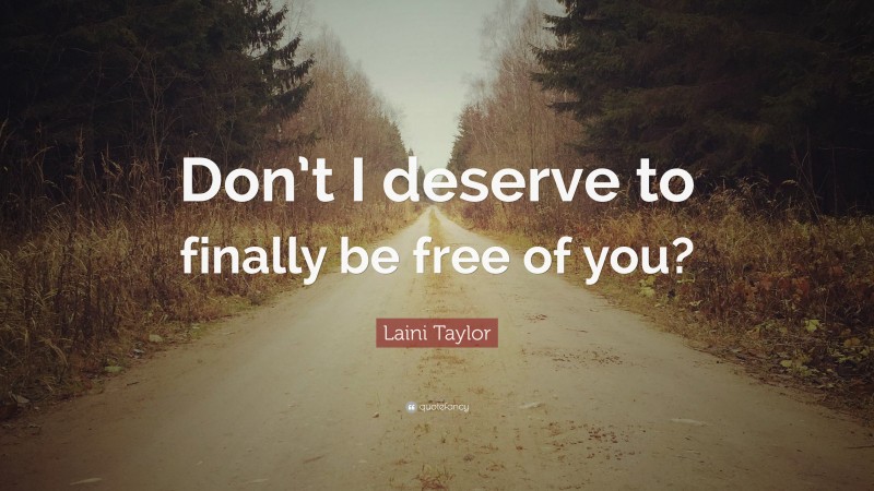 Laini Taylor Quote: “Don’t I deserve to finally be free of you?”