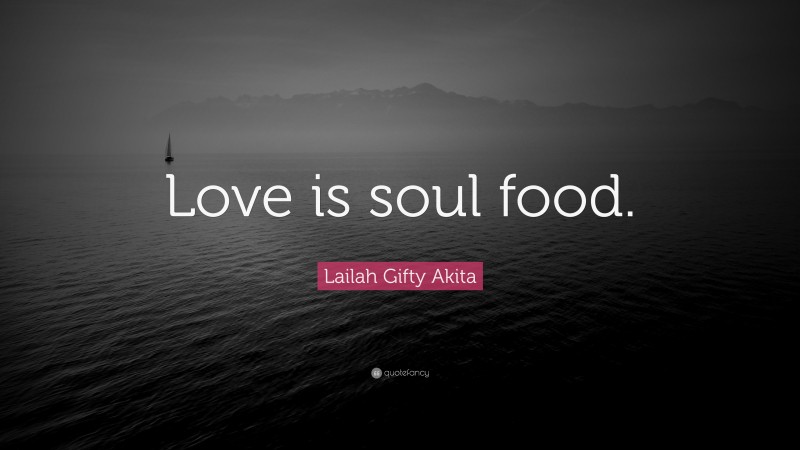 Lailah Gifty Akita Quote: “Love is soul food.”