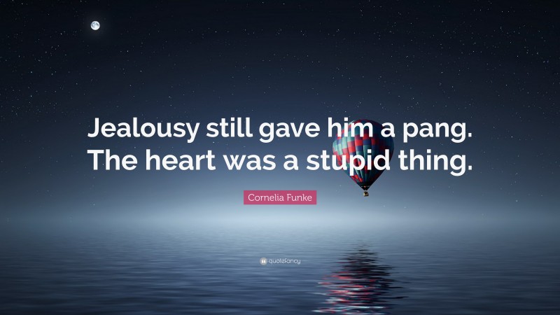 Cornelia Funke Quote: “Jealousy still gave him a pang. The heart was a stupid thing.”