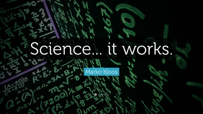 Marko Kloos Quote: “Science... it works.”