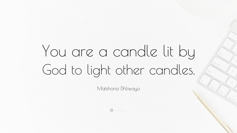 Matshona Dhliwayo Quote: “You are a candle lit by God to light other candles.”