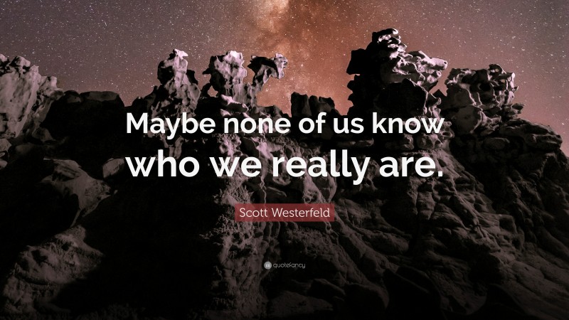 Scott Westerfeld Quote: “Maybe none of us know who we really are.”