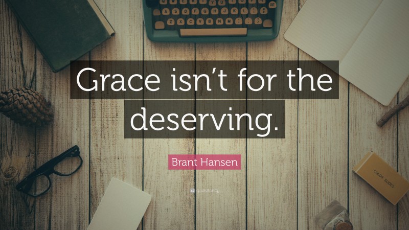 Brant Hansen Quote: “Grace isn’t for the deserving.”