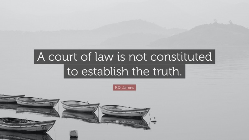 P.D. James Quote: “A court of law is not constituted to establish the truth.”