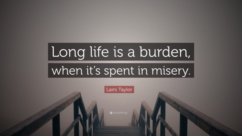 Laini Taylor Quote: “Long life is a burden, when it’s spent in misery.”