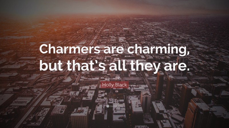 Holly Black Quote: “Charmers are charming, but that’s all they are.”