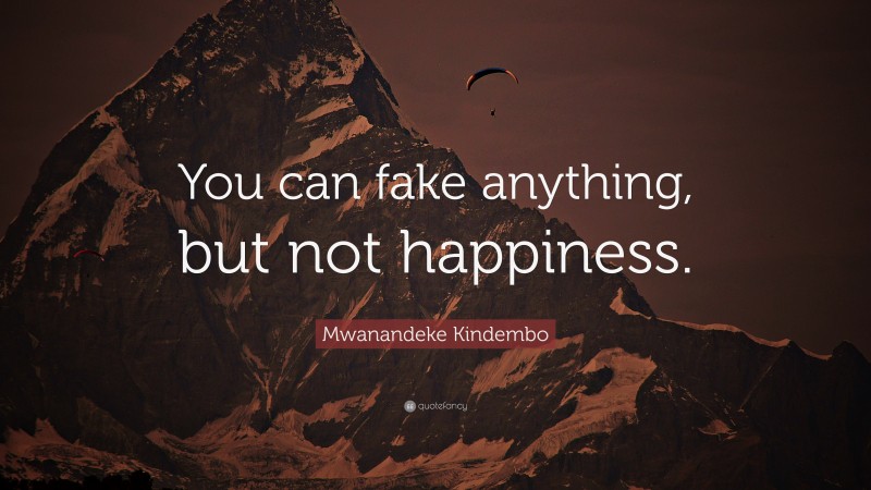 Mwanandeke Kindembo Quote: “You can fake anything, but not happiness.”