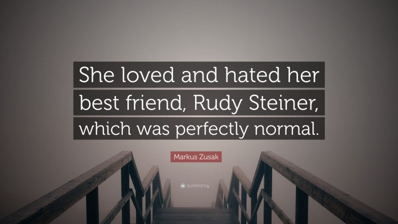 Markus Zusak Quote: “She loved and hated her best friend, Rudy Steiner, which was perfectly normal.”