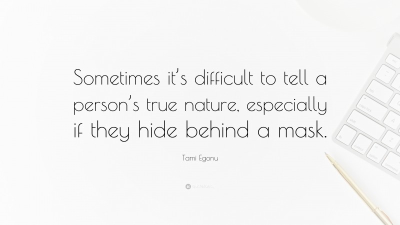 Tami Egonu Quote: “Sometimes it’s difficult to tell a person’s true nature, especially if they hide behind a mask.”