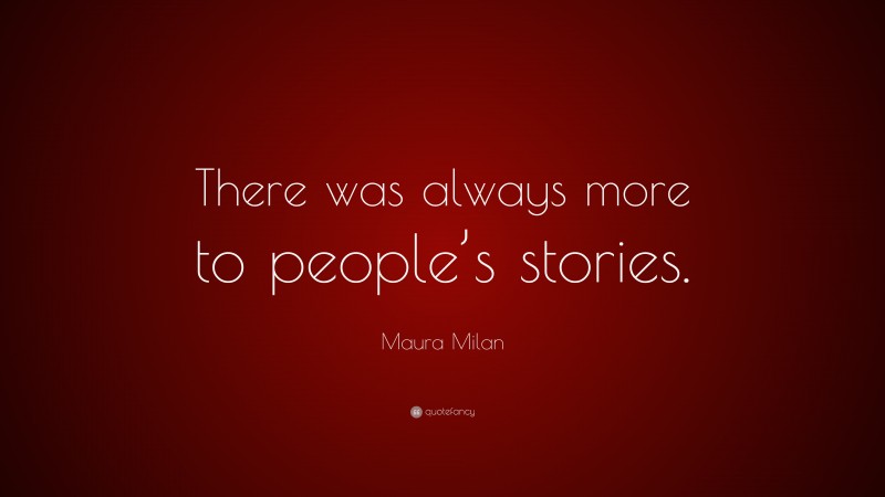 Maura Milan Quote: “There was always more to people’s stories.”