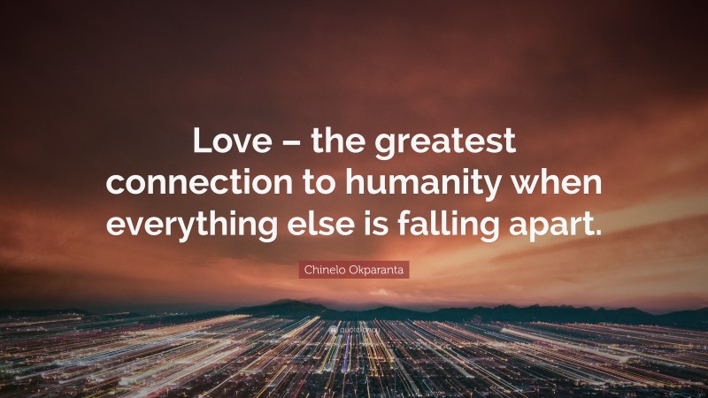 Chinelo Okparanta Quote: “Love – the greatest connection to humanity when everything else is falling apart.”