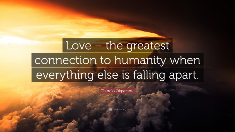 Chinelo Okparanta Quote: “Love – the greatest connection to humanity when everything else is falling apart.”