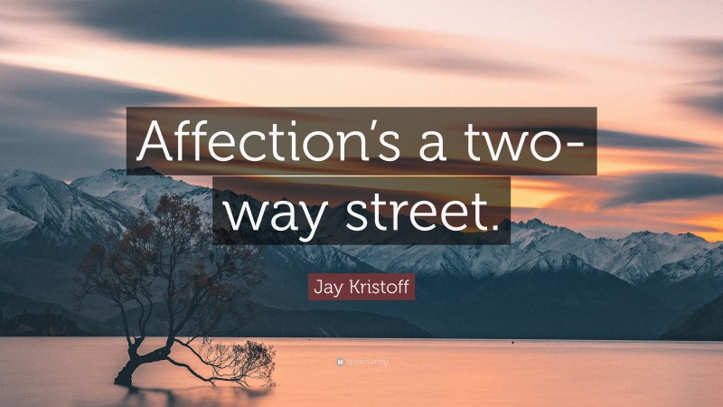 Jay Kristoff Quote: “Affection’s a two-way street.”