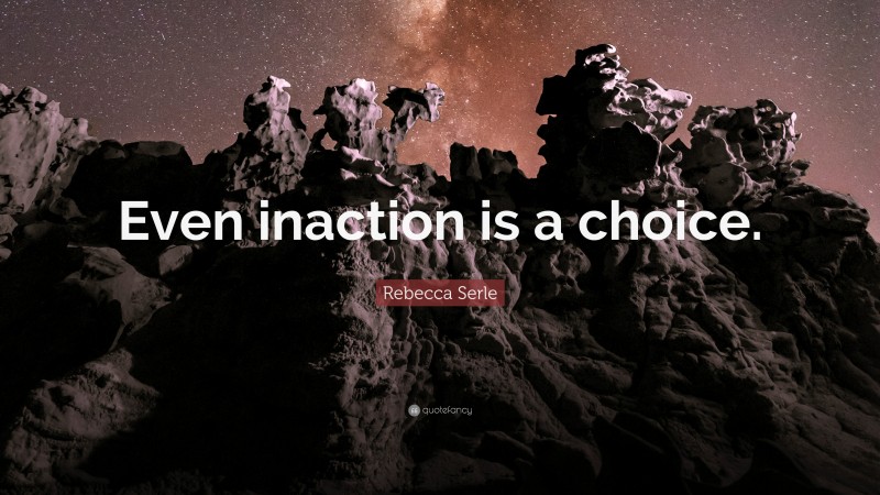 Rebecca Serle Quote: “Even inaction is a choice.”