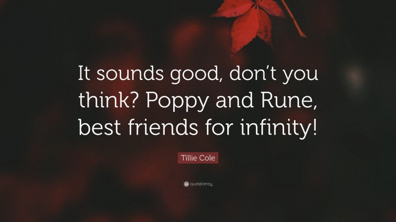 Tillie Cole Quote: “It sounds good, don’t you think? Poppy and Rune, best friends for infinity!”