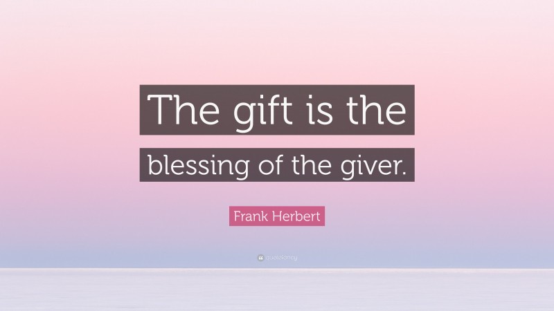 Frank Herbert Quote: “The gift is the blessing of the giver.”