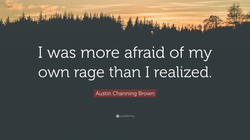 Austin Channing Brown Quote: “I was more afraid of my own rage than I realized.”