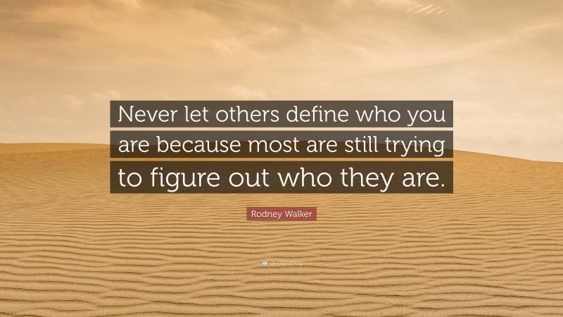 Rodney Walker Quote: “Never let others define who you are because most are still trying to figure out who they are.”