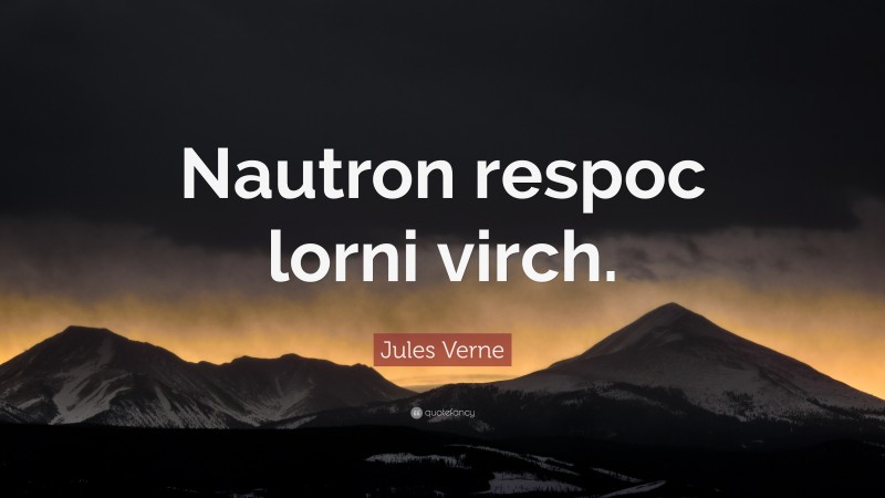 Jules Verne Quote: “Nautron respoc lorni virch.”