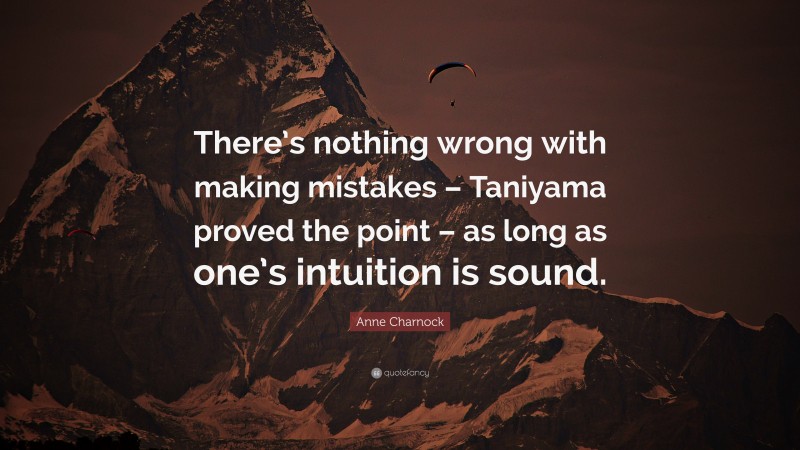 Anne Charnock Quote: “There’s nothing wrong with making mistakes – Taniyama proved the point – as long as one’s intuition is sound.”