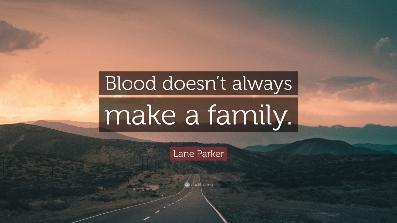 Lane Parker Quote: “Blood doesn’t always make a family.”