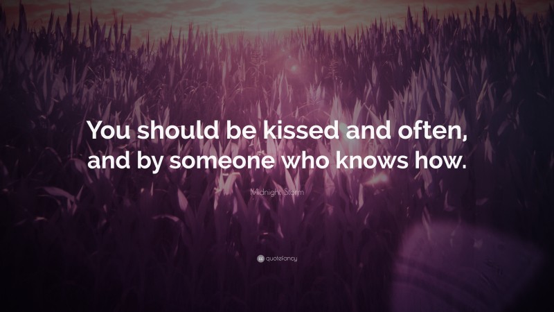 Midnight Storm Quote: “You should be kissed and often, and by someone who knows how.”