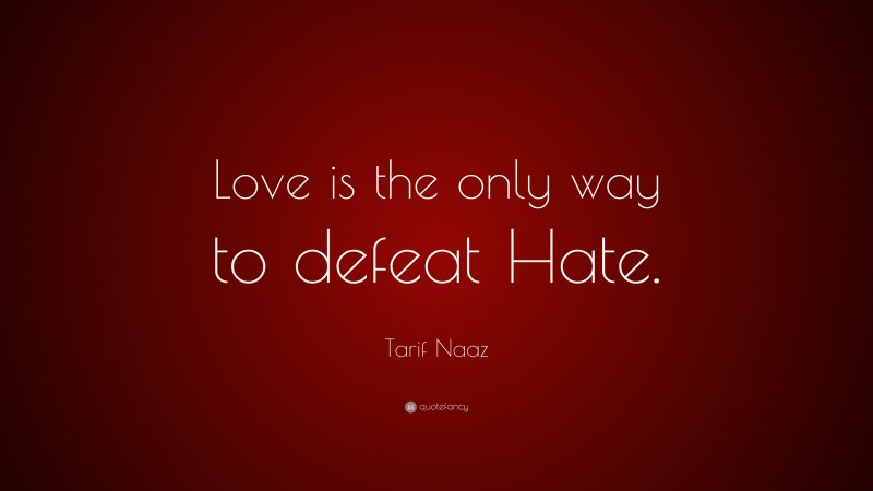 Tarif Naaz Quote: “Love is the only way to defeat Hate.”