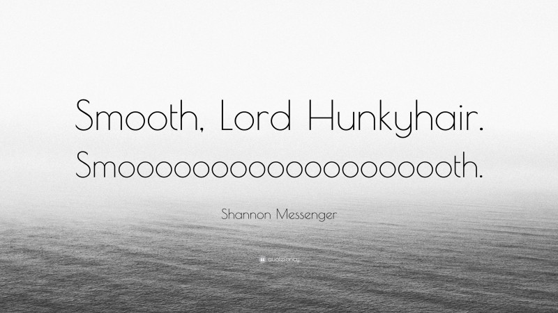 Shannon Messenger Quote: “Smooth, Lord Hunkyhair. Smooooooooooooooooooth.”