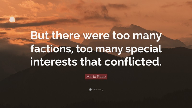 Mario Puzo Quote: “But there were too many factions, too many special interests that conflicted.”
