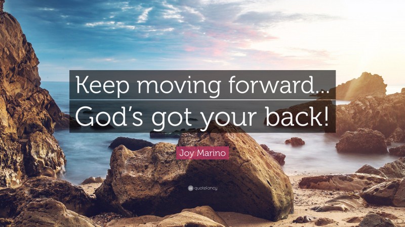 Joy Marino Quote: “Keep moving forward... God’s got your back!”