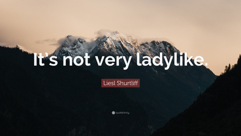 Liesl Shurtliff Quote: “It’s not very ladylike.”