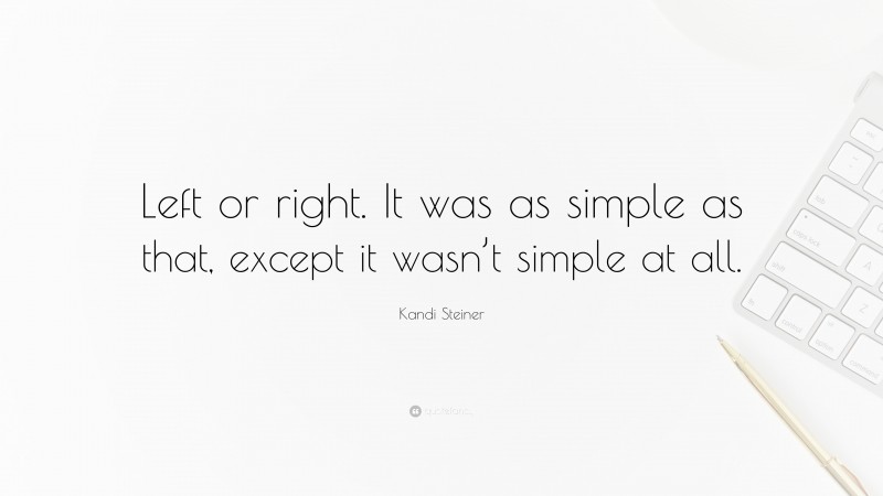 Kandi Steiner Quote: “Left or right. It was as simple as that, except it wasn’t simple at all.”