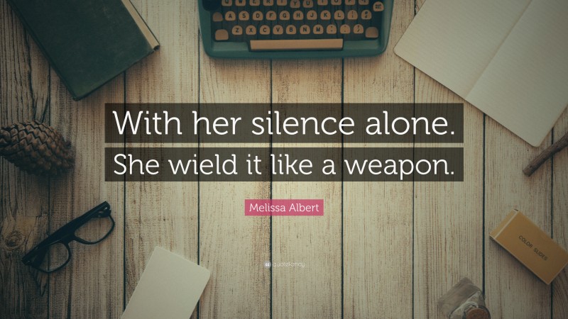 Melissa Albert Quote: “With her silence alone. She wield it like a weapon.”