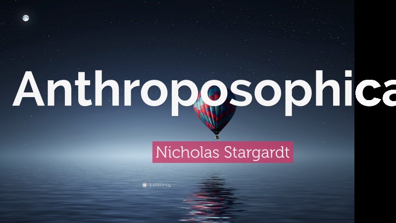 Nicholas Stargardt Quote: “Anthroposophical.”