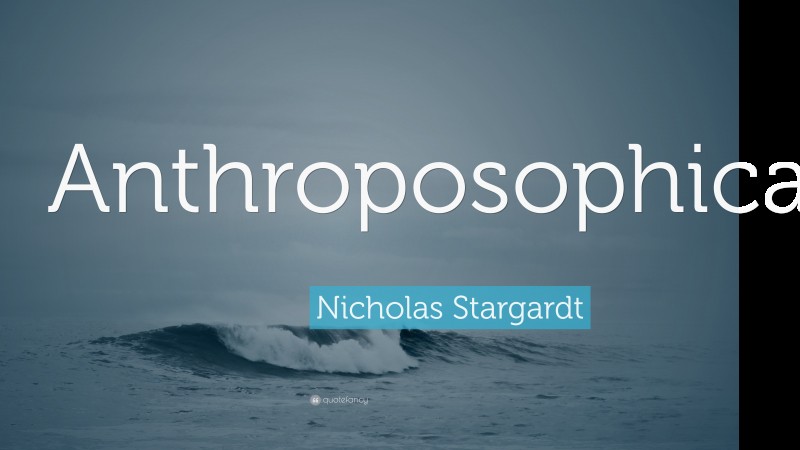 Nicholas Stargardt Quote: “Anthroposophical.”