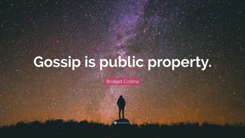 Bridget Collins Quote: “Gossip is public property.”
