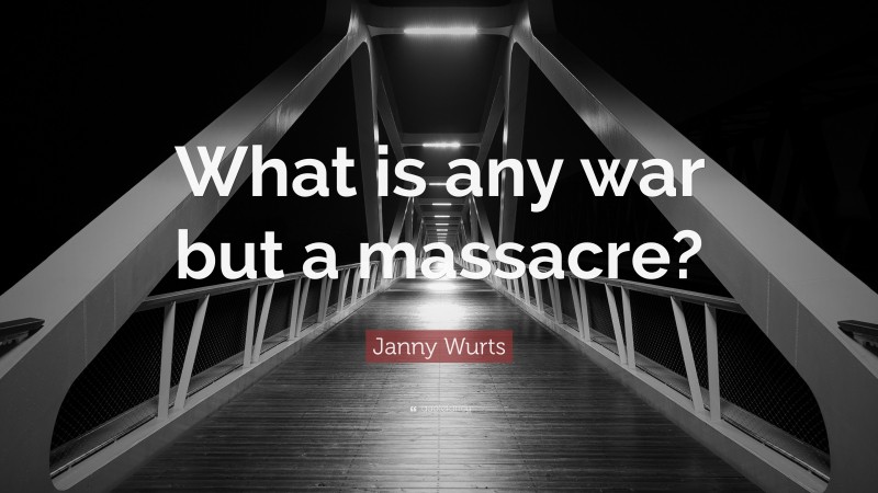 Janny Wurts Quote: “What is any war but a massacre?”