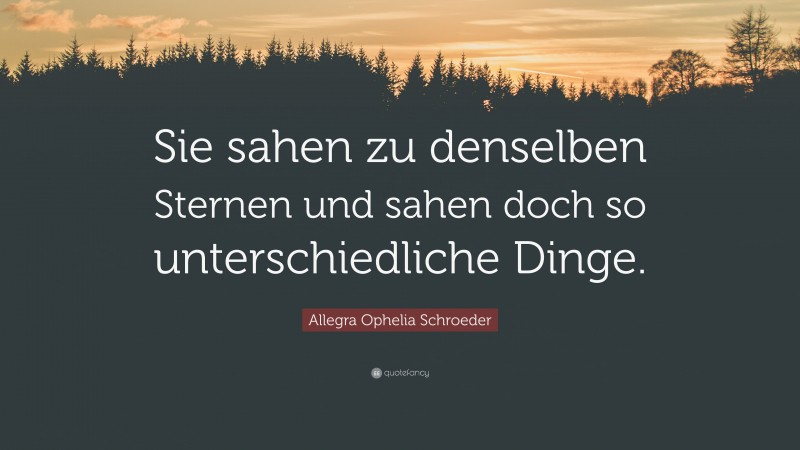 Allegra Ophelia Schroeder Quote: “Sie sahen zu denselben Sternen und sahen doch so unterschiedliche Dinge.”