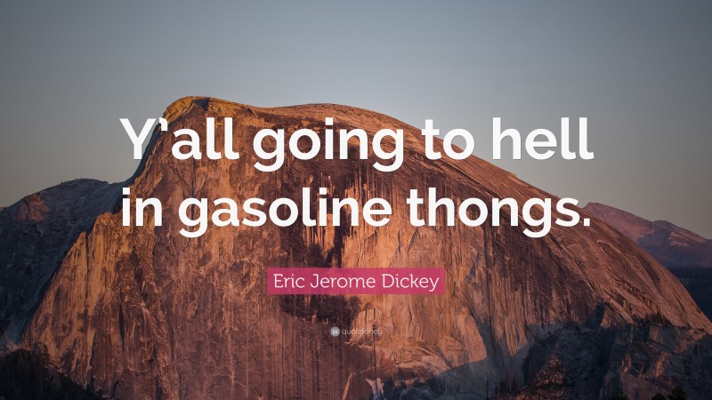 Eric Jerome Dickey Quote: “Y’all going to hell in gasoline thongs.”