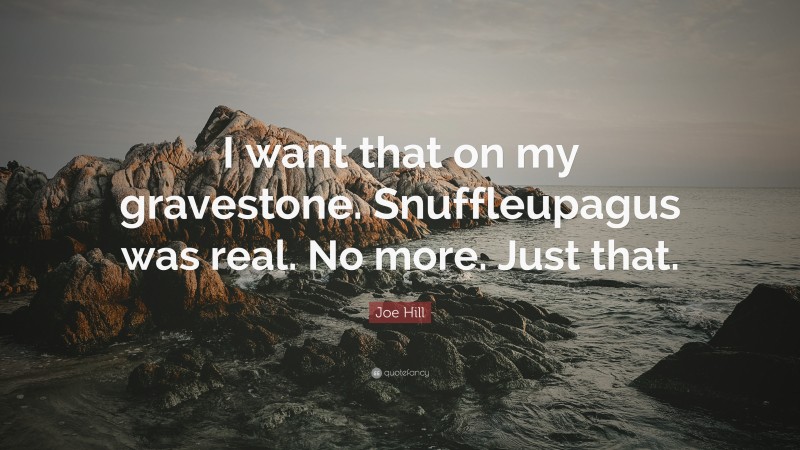 Joe Hill Quote: “I want that on my gravestone. Snuffleupagus was real. No more. Just that.”