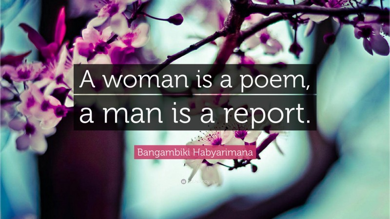 Bangambiki Habyarimana Quote: “A woman is a poem, a man is a report.”