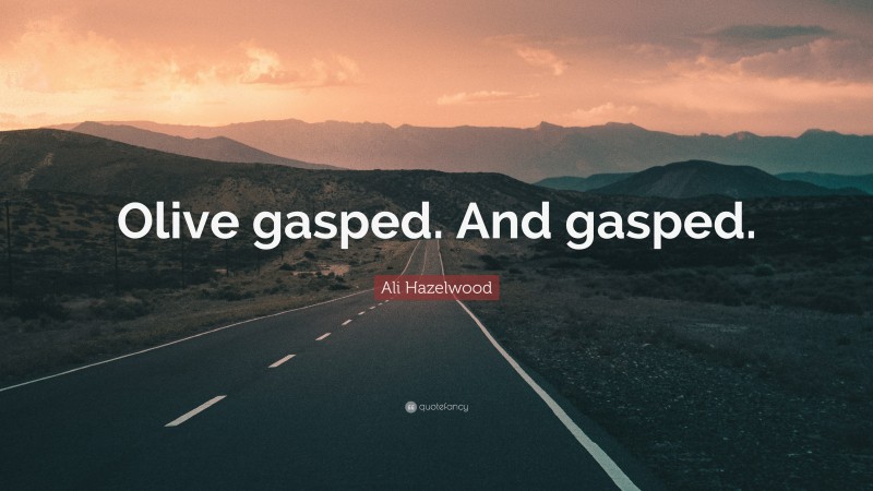 Ali Hazelwood Quote: “Olive gasped. And gasped.”