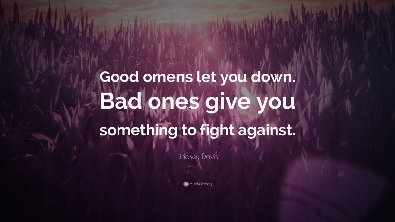 Lindsey Davis Quote: “Good omens let you down. Bad ones give you something to fight against.”