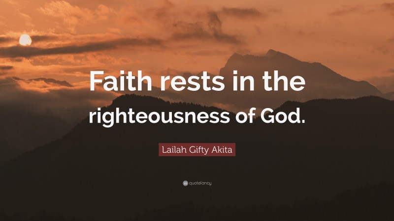 Lailah Gifty Akita Quote: “Faith rests in the righteousness of God.”